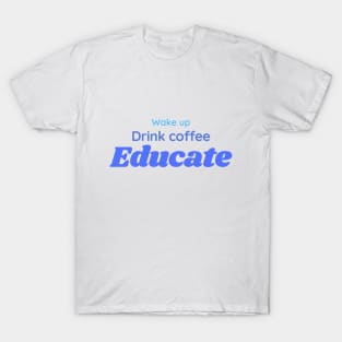 Wake, drink coffee, educate | teacher gift T-Shirt